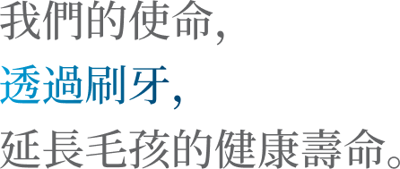 我們的使命，是透過刷牙來延長寵物的健康壽命。