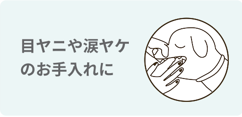 目ヤニや涙ヤケのお手入れに